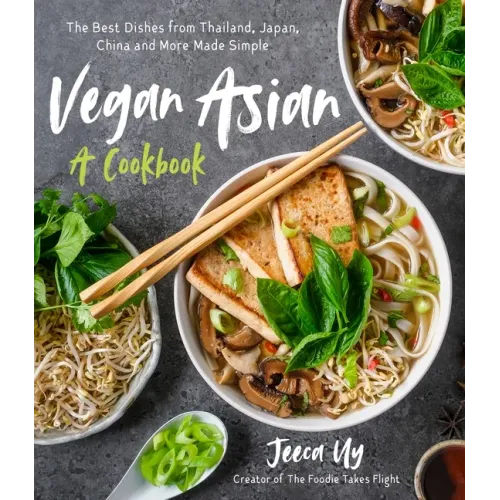 Vegan Asian: A Cookbook: The Best Dishes from Thailand, Japan, China and More Made Simple