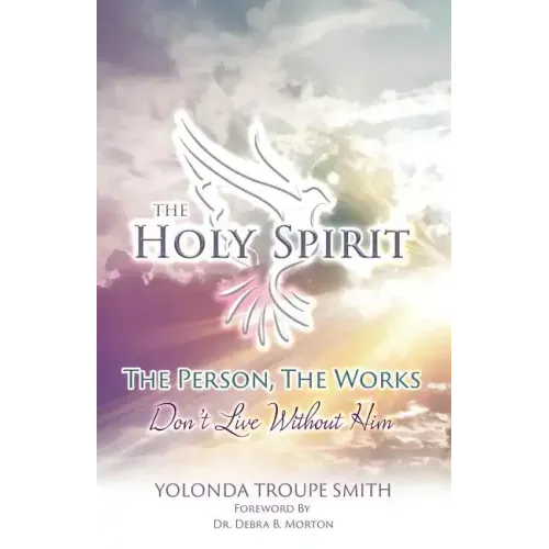 The Holy Spirit: The Person, The Works: Don't Live Without Him