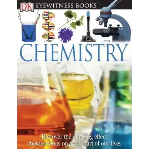 DK Eyewitness Books: Chemistry: Discover the Amazing Effect Chemistry Has on Every Part of Our Lives