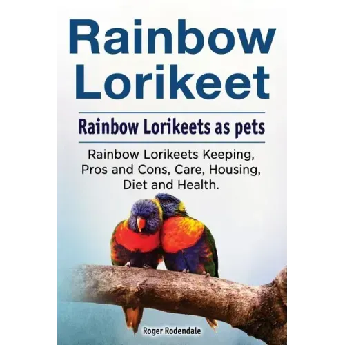 Rainbow Lorikeet. Rainbow Lorikeets as pets. Rainbow Lorikeets Keeping, Pros and Cons, Care, Housing, Diet and Health.