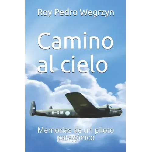 Camino al cielo: Memorias de un piloto patagónico