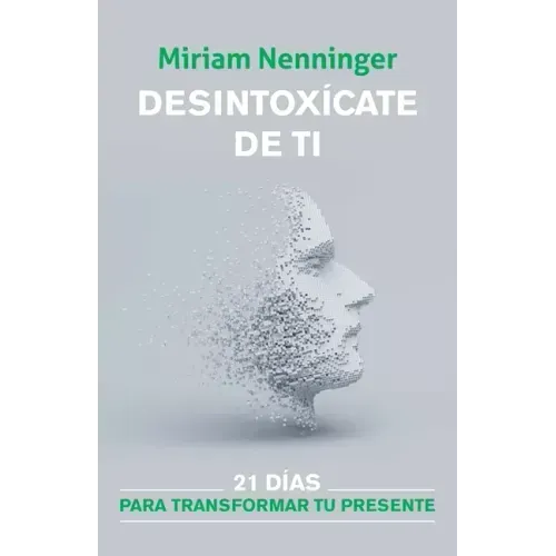 Desintoxícate de Ti: 21 Días Para Transformar Tu Presente / Your Inner-Self Detox: 21 Days to a New You