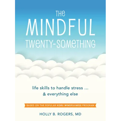 The Mindful Twenty-Something: Life Skills to Handle Stress...and Everything Else