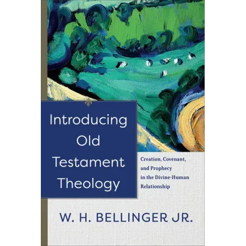 Introducing Old Testament Theology: Creation, Covenant, and Prophecy in the Divine-Human Relationship