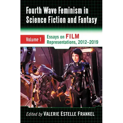 Fourth Wave Feminism in Science Fiction and Fantasy: Volume 1. Essays on Film Representations, 2012-2019
