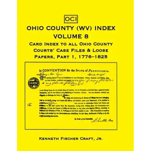 Ohio County (West Virginia) Index, Volume 8: Card Index to all Ohio County Courts' Case Files & Loose Papers, Part 1; 1776-1825