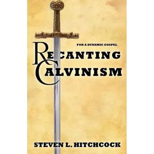Recanting Calvinism