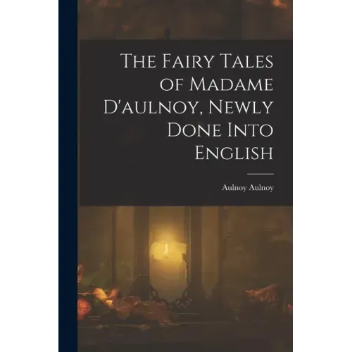 The Fairy Tales of Madame D'aulnoy, Newly Done Into English