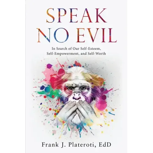 Speak No Evil: In Search of Our Self-Esteem, Self-Empowerment, and Self-Worth