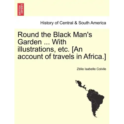 Round the Black Man's Garden ... with Illustrations, Etc. [An Account of Travels in Africa.]
