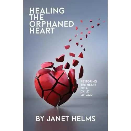 Healing the Orphaned Heart: Restoring the Heart of a Child of God