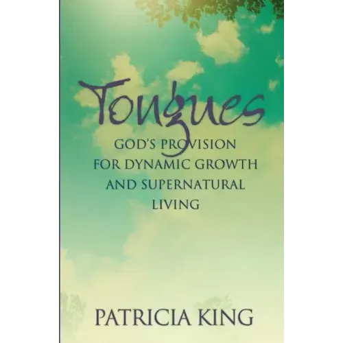 Tongues: God's Provision for Dynamic Growth and Supernatural Living