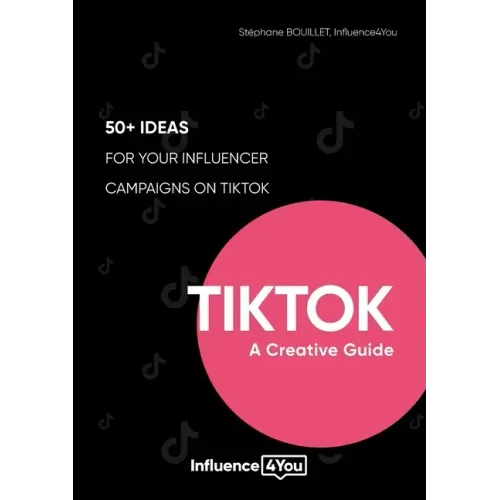 TikTok: A Creative Guide:50+ ideas for your influencer campaigns on TikTok