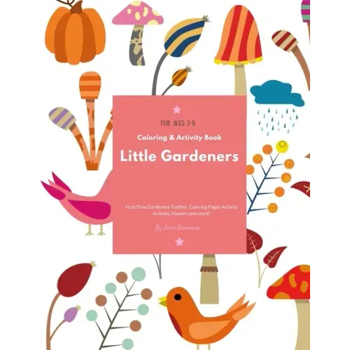Little Gardeners: Coloring & Activity Book First Time Gardeners Toddler Coloring Pages Activity Animals, Flowers and more! For Ages 2-8