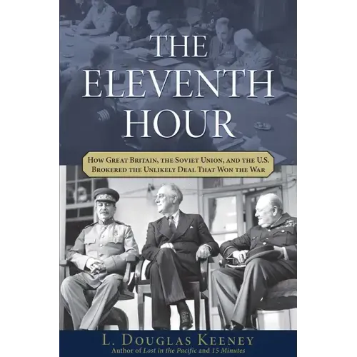 The Eleventh Hour: How Great Britain, the Soviet Union, and the U.S. Brokered the Unlikely Deal That Won the War