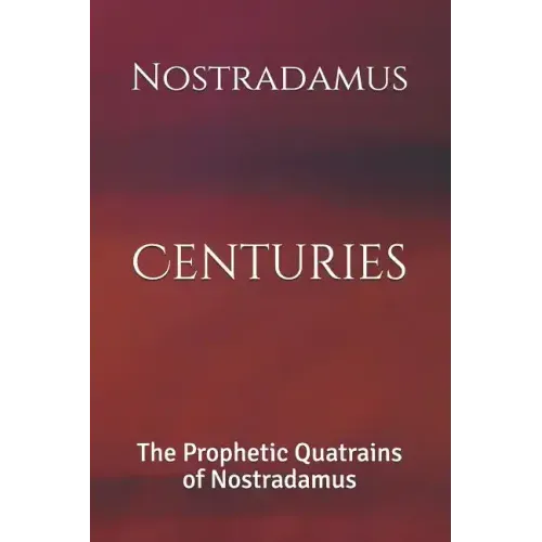 Centuries: The Prophetic Quatrains of Nostradamus