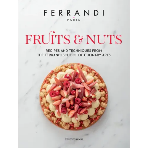 Fruits & Nuts: Recipes and Techniques from the Ferrandi School of Culinary Arts