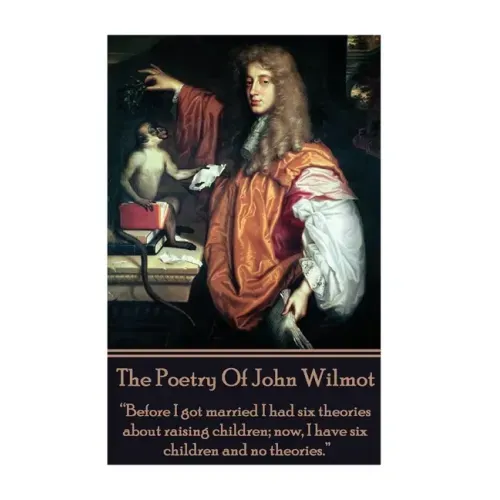 The Poetry of John Wilmot: "Before I got married I had six theories about raising children; now, I have six children and no theories."