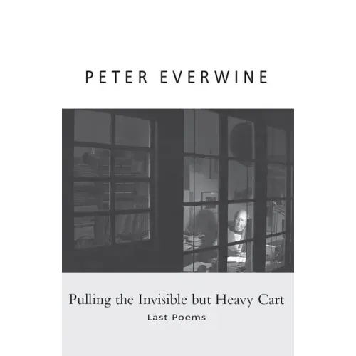 Pulling the Invisible but Heavy Cart: Last Poems