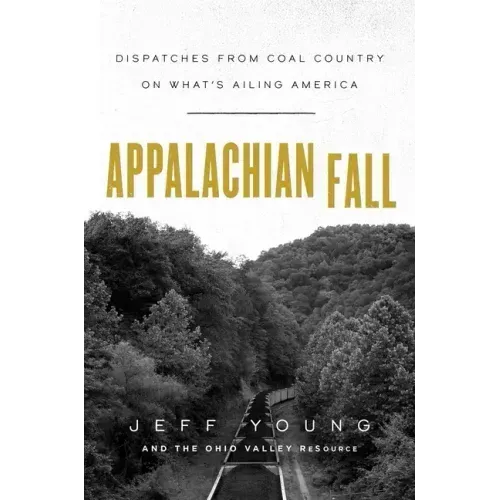 Appalachian Fall: Dispatches from Coal Country on What's Ailing America