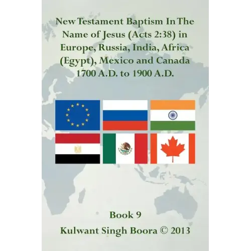 New Testament Baptism in the Name of Jesus (Acts 2: 38) in Europe, Russia, India, Africa (Egypt), Mexico and Canada 1700 A.D. to 1900 A.D.: Book 9