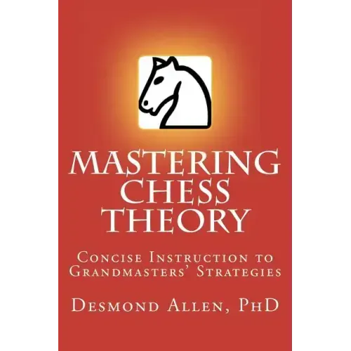 Mastering Chess Theory: Concise Instruction to Grandmaster's Strategies