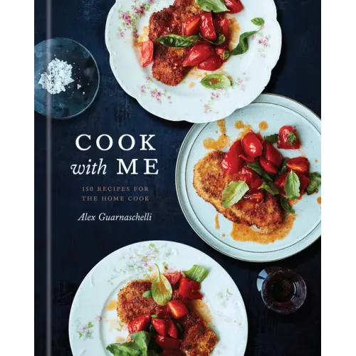 Cook with Me: 150 Recipes for the Home Cook: A Cookbook