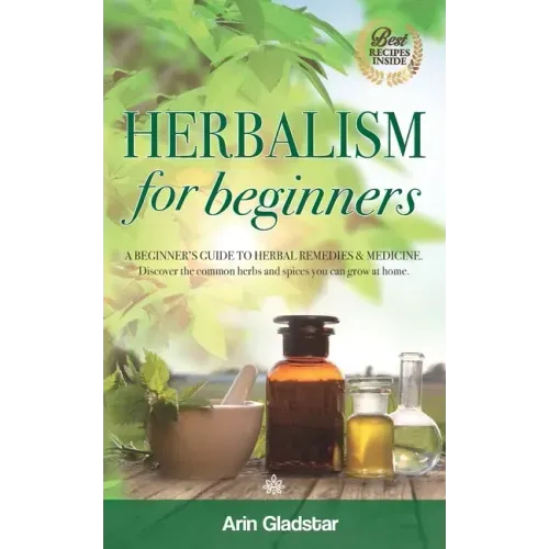 Herbalism for beginners: A beginner's guide to herbal remedies & medicine. Discover the common herbs and spices you can grow at home.