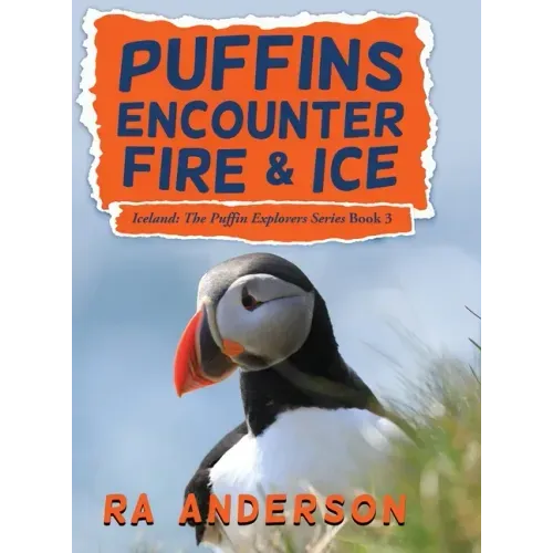 Puffins Encounter Fire and Ice: Iceland: The Puffin Explorers Series Book 3