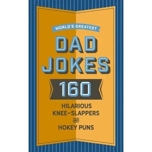 World's Greatest Dad Jokes: 160 Hilarious Knee-Slappers and Puns Dads Love to Tell