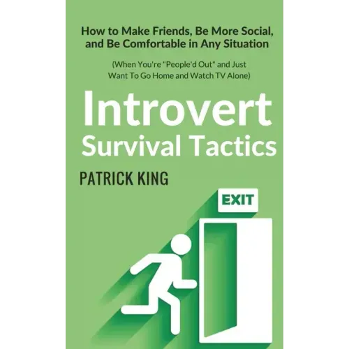 Introvert Survival Tactics: How to Make Friends, Be More Social, and Be Comfortable In Any Situation (When You're People'd Out and Just Want to Go