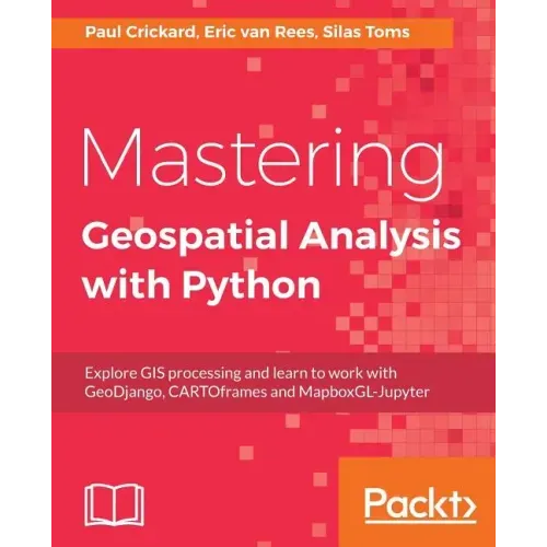 Mastering Geospatial Analysis with Python: Explore GIS processing and learn to work with GeoDjango, CARTOframes and MapboxGL-Jupyter
