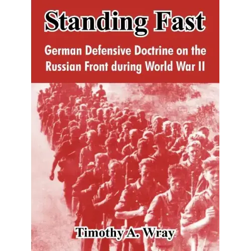 Standing Fast: German Defensive Doctrine on the Russian Front During World War II