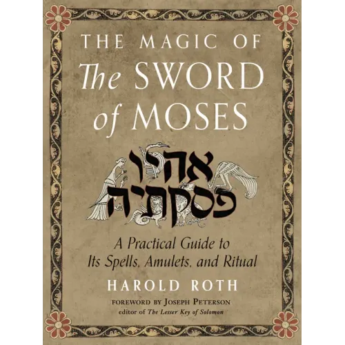 The Magic of the Sword of Moses: A Practical Guide to Its Spells, Amulets, and Ritual