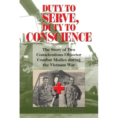 Duty to Serve, Duty to Conscience: The Story of Two Conscientious Objector Combat Medics During the Vietnam War Volume 21