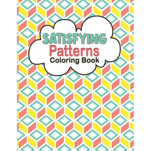 Satisfying Patterns Coloring Book: Relaxing Coloring Book For Adults and Teens With Simple and Easy Geometric Patterns to Color for Adults and kids Fu