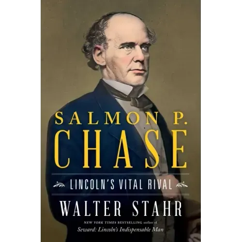 Salmon P. Chase: Lincoln's Vital Rival