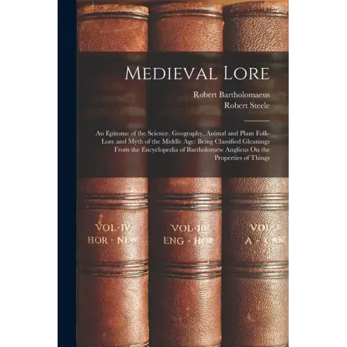 Medieval Lore: An Epitome of the Science, Geography, Animal and Plant Folk-Lore and Myth of the Middle Age: Being Classified Gleaning