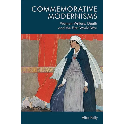 Commemorative Modernisms: Women Writers, Death and the First World War