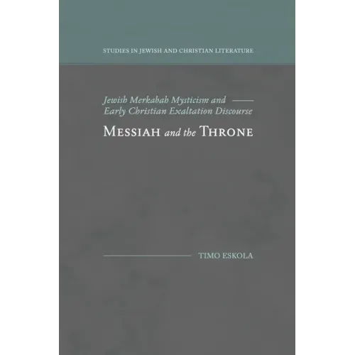 Messiah and the Throne: Jewish Merkabah Mysticism and Early Christian Exaltation Discourse