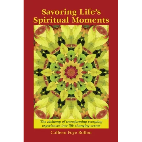 Savoring Life's Spiritual Moments: The alchemy of transforming everyday experiences into life changing events