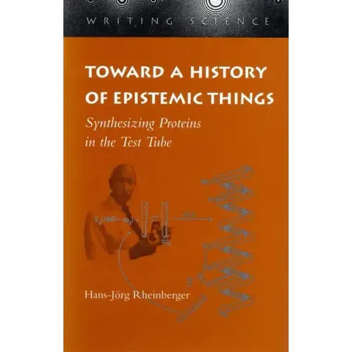 Toward a History of Epistemic Things: Synthesizing Proteins in the Test Tube