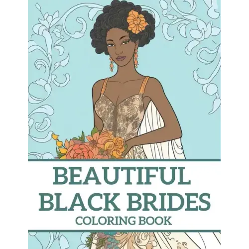 Beautiful Black Brides Coloring Book: Bridal Beauty Coloring Book For Women and Girls