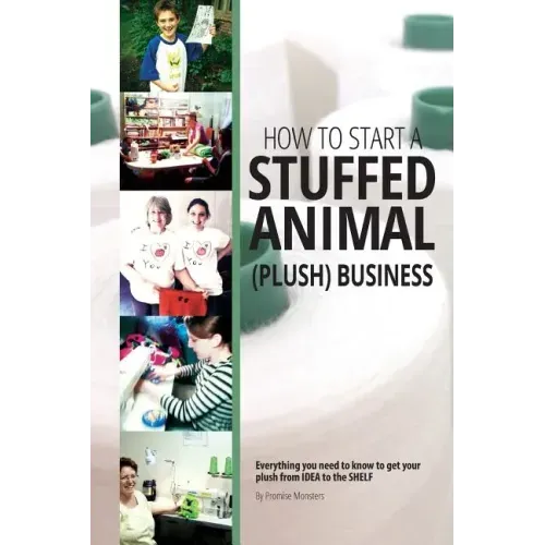 How to Start a Stuffed Animal (Plush) Business: Everything You Need to Know to Get Your Plush from Idea to The Shelf