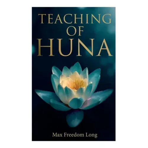 Teaching of Huna: The Secret Science Behind Miracles & Self-Suggestion