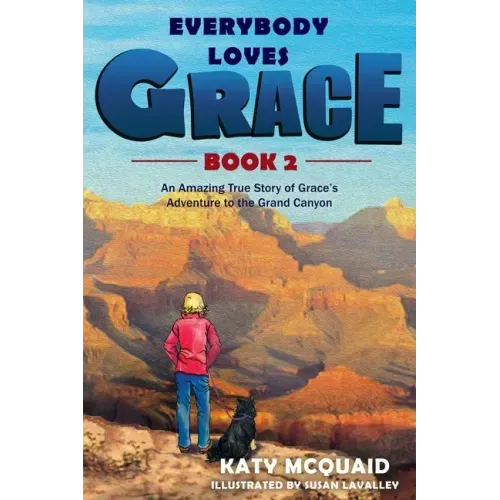 Everybody Loves Grace: An Amazing True Story of Grace's Adventure to the Grand Canyon