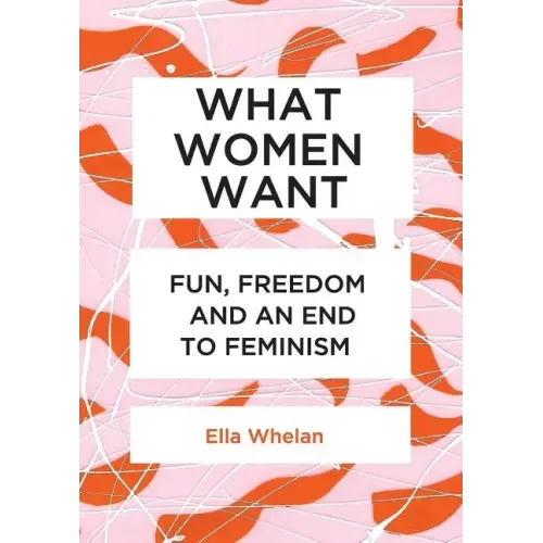 What Women Want: Fun, Freedom and an End to Feminism