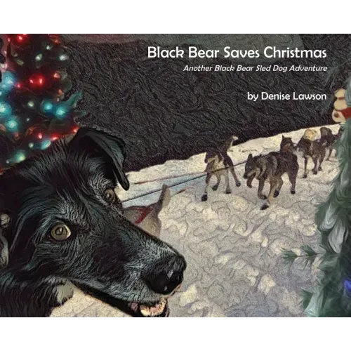 Black Bear Saves Christmas: Another Black Bear Sled Dog Adventure