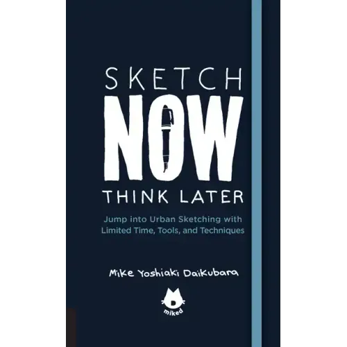 The Urban Sketching Handbook Sketch Now, Think Later: Jump Into Urban Sketching with Limited Time, Tools, and Techniques