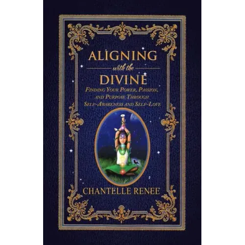 Aligning with the Divine: Finding Your Power, Passion, and Purpose Through Self-Awareness and Self-Love